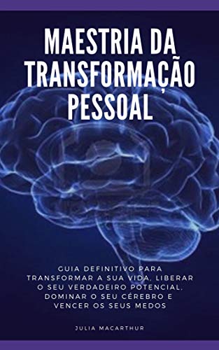 Livro PDF: Maestria Da Transformação Pessoal: Guia Definitivo Para Transformar A Sua Vida, Liberar O Seu Verdadeiro Potencial, Dominar O Seu Cérebro E Vencer Os Seus Medos