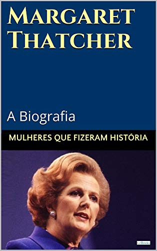 Capa do livro: Margaret Thatcher: A Biografia (Mulheres que Fizeram História) - Ler Online pdf