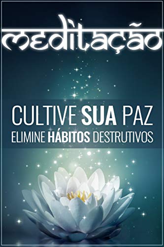Livro PDF MEDITAÇÃO: Cultive Sua Paz e Elimine Hábitos Destrutivos