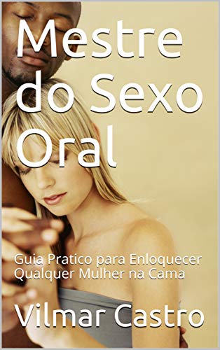 Livro PDF: Mestre do Sexo Oral: Guia Pratico para Enloquecer Qualquer Mulher na Cama