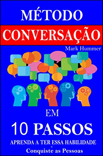 Capa do livro: Método Conversação em 10 Passos: Aprenda a Ter essa Habilidade e Conquiste as Pessoas - Ler Online pdf