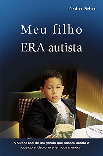Livro PDF Meu filho ERA autista: A história real de um garoto que nasceu autista e que aprendeu a viver e dois mundos.