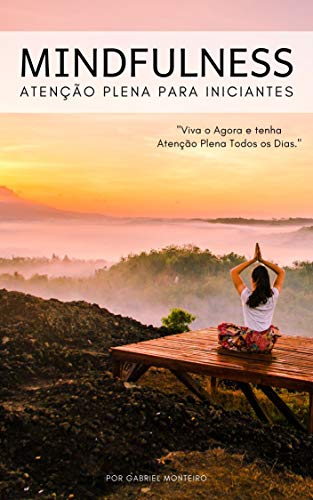 Capa do livro: Mindfulness Atenção Plena para Iniciantes: Viva o Agora e tenha Atenção Plena Todos os Dias - Ler Online pdf