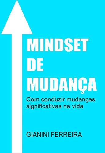 Capa do livro: MINDSET DE MUDANÇA: Como conduzir mudanças significativas na vida - Ler Online pdf
