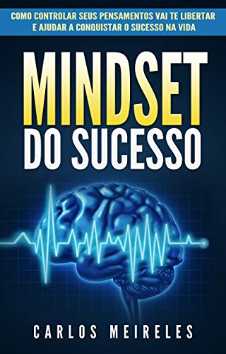 Livro PDF: Mindset Do Sucesso: Como Controlar Seus Pensamentos Vai Te Libertar e Ajudar a Conquistar o Sucesso na Vida (Mentalidade, Psicologia, Sucesso)