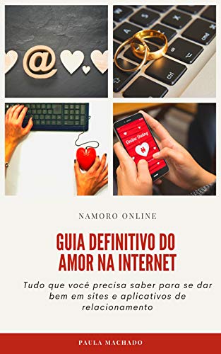 Livro PDF Namoro Online Guia Definitivo do Amor na Internet: Tudo que você precisa saber para se dar bem nos sites e aplicativos de relacionamento