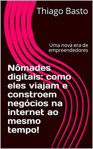Capa do livro: Nômades digitais: como eles viajam e constroem negócios na internet ao mesmo tempo!: Uma nova era de empreendedores - Ler Online pdf