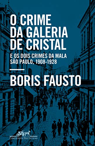 Capa do livro: O crime da Galeria de Cristal: E os dois crimes da mala — São Paulo, 1908-1928 - Ler Online pdf