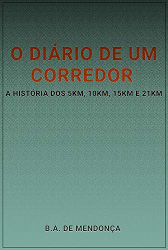 Livro PDF O diário de um corredor: A história dos 5km, 10km, 15km e 21km