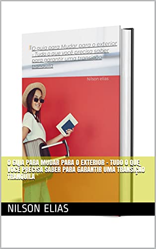 Capa do livro: O guia para Mudar para o exterior – Tudo o que você precisa saber para garantir uma transição tranqüila - Ler Online pdf