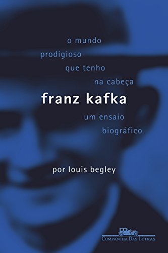 Capa do livro: O Mundo Prodigioso Que Tenho na Cabeça – Franz Kafka um Ensaio Biográfico: Franz Kafka: Um ensaio biográfico - Ler Online pdf
