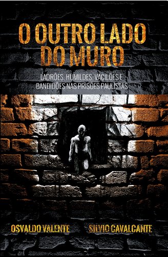 Capa do livro: O outro lado do muro – Ladrões, humildes, vacilões e bandidões nas prisões paulistas - Ler Online pdf