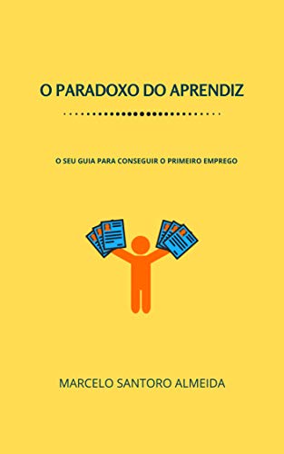 Livro PDF: O PARADOXO DO APRENDIZ: O SEU GUIA PARA CONSEGUIR O PRIMEIRO EMPREGO