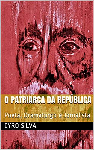 Livro PDF O Patriarca da República: Poeta, Dramaturgo e Jornalista