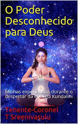 Capa do livro: O Poder Desconhecido para Deus: Minhas experiências durante o despertar da energia Kundalini - Ler Online pdf