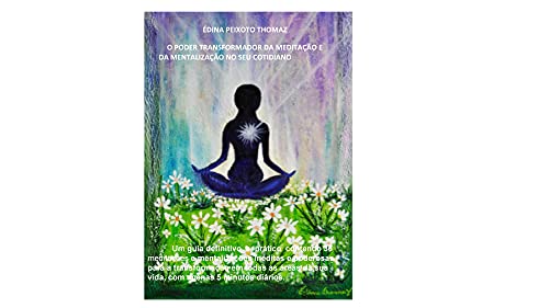 Capa do livro: O PODER TRANSFORMADOR DA MEDITAÇÃO E DA MENTALIZAÇÃO NO SEU COTIDIANO - Ler Online pdf