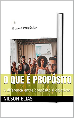 Capa do livro: O que é Propósito: A diferença entre propósito e objetivos - Ler Online pdf