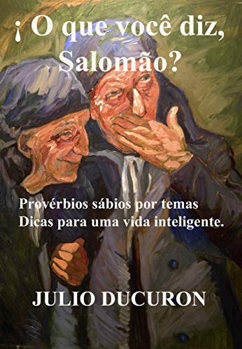 Livro PDF ¡ O que você diz, Salomão?: Provérbios sábios por temas. Dicas para uma vida inteligente.