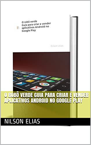 Capa do livro: O robô verde Guia para criar e vender aplicativos Android no Google Play - Ler Online pdf