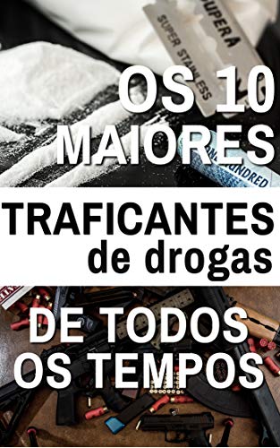 Livro PDF Os 10 Maiores Traficantes de Todos os Tempos: Poder, ambição, drogas e dinheiro… muito dinheiro!