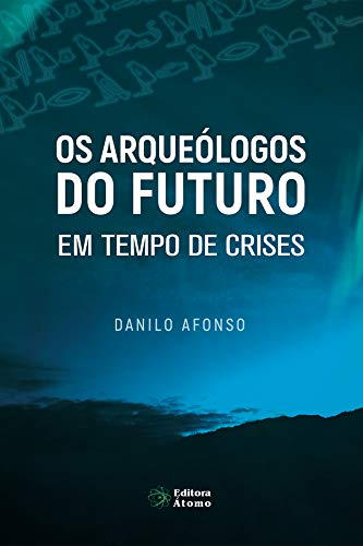 Capa do livro: Os arqueólogos do futuro em tempo de crises: Vida plena no agora como antídoto para a ansiedade e o sofrimento - Ler Online pdf