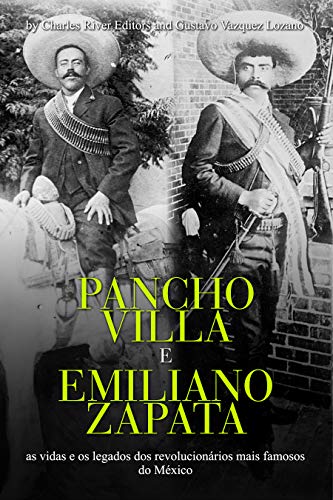 Capa do livro: Pancho Villa e Emiliano Zapata: as vidas e os legados dos revolucionários mais famosos do México - Ler Online pdf