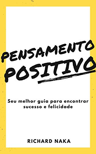 Livro PDF: Pensamento Positivo: Seu melhor guia para encontrar sucesso e felicidade