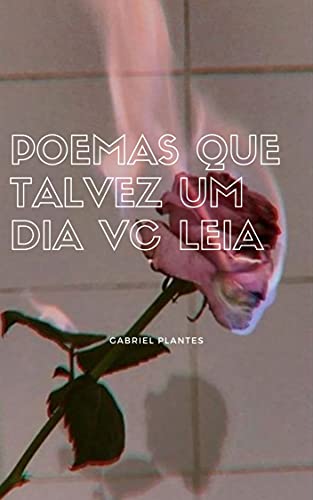 Livro PDF: Poemas que talvez um dia vc leia: poemas soltos que contam uma história