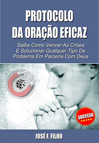 Capa do livro: Protocolo da Oração Eficaz: Saiba Como Vencer as Crises e Solucionar Qualquer Tipo de Problema em Parceria com Deus - Ler Online pdf
