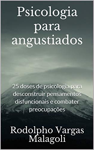 Capa do livro: Psicologia para angustiados: 25 doses de psicologia para desconstruir pensamentos disfuncionais e combater preocupações - Ler Online pdf