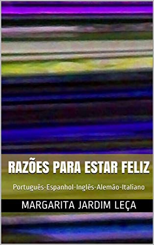 Capa do livro: RAZÕES PARA ESTAR FELIZ : Português-Espanhol-Inglês-Alemão-Italiano - Ler Online pdf