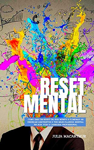 Livro PDF: Reset Mental: Como Dar Um Reset Da Sua Mente E Eliminar As Crenças Limitantes E Ter Mais Clareza Mental Na Sua Vida E Carreira Profissional