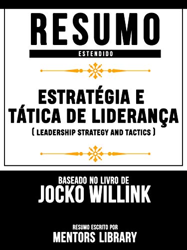 Livro PDF: Resumo Estendido: Estratégia E Tática De Liderança: (Leadership Strategy And Tactics) – Baseado No Livro De Jocko Willink