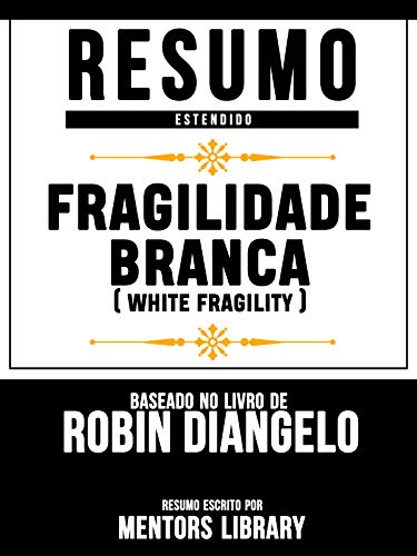 Livro PDF: Resumo Estendido: Fragilidade Branca (White Fragility) – Baseado No Livro De Robin Diangelo