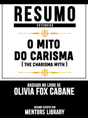 Livro PDF: Resumo Estendido: O Mito Do Carisma (The Charisma Myth) – Baseado No Livro De Olivia Fox Cabane