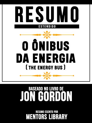Livro PDF: Resumo Estendido: O Ônibus Da Energia (The Energy Bus) – Baseado No Livro De Jon Gordon