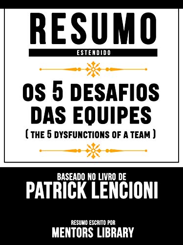 Livro PDF: Resumo Estendido: Os 5 Desafios Das Equipes (The 5 Dysfunctions Of A Team) – Baseado No Livro De Patrick Lencioni