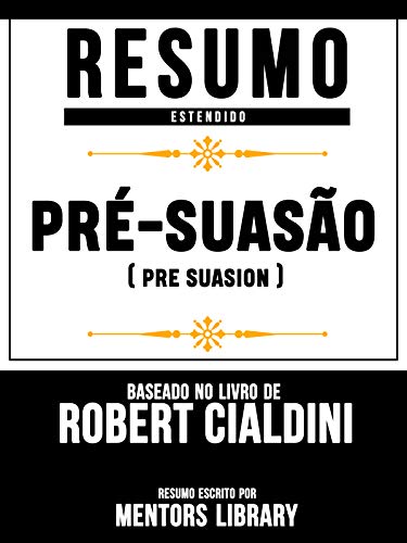 Capa do livro: Resumo Estendido: Pré-Suasão (Pre Suasion) – Baseado No Livro De Robert Cialdini - Ler Online pdf