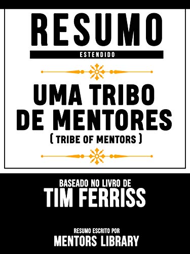 Capa do livro: Resumo Estendido: Uma Tribo De Mentores (Tribe Of Mentors) – Baseado No Livro De Tim Ferriss - Ler Online pdf