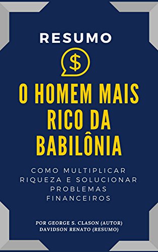 Capa do livro: RESUMO – O Homem Mais Rico Da Babilônia: Como Multiplicar Riqueza E Solucionar Problemas Financeiros - Ler Online pdf