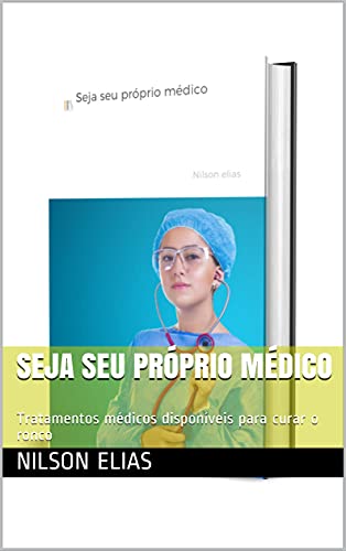 Capa do livro: Seja seu próprio médico: Tratamentos médicos disponíveis para curar o ronco - Ler Online pdf