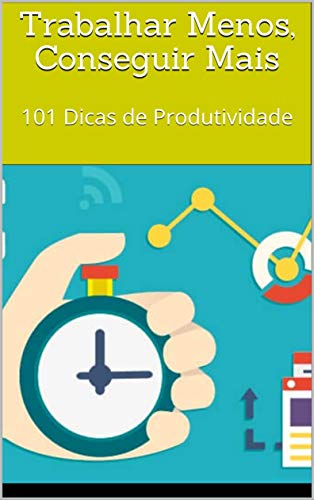 Capa do livro: Trabalhar Menos, Conseguir Mais: 101 Dicas de Produtividade - Ler Online pdf