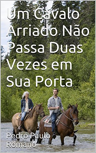 Capa do livro: Um Cavalo Arriado Não Passa Duas Vezes em Sua Porta: Um condutor de Oportunidades - Ler Online pdf