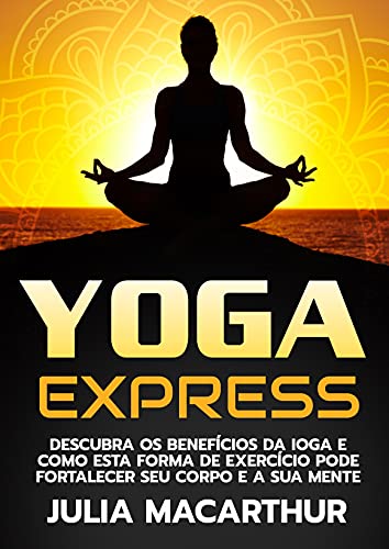 Capa do livro: Yoga Express: Descubra Os Benefícios Da Ioga E Como Esta Forma De Exercício Pode Fortalecer Seu Corpo E A Sua Mente - Ler Online pdf