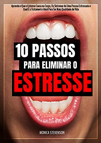 Livro PDF 10 Passos Para Eliminar O Estresse: Aprenda O Que O Estresse Causa No Corpo, Os Sintomas De Uma Pessoa Estressada E Qual É O Tratamento Ideal Para Ter Mais Qualidade De Vida