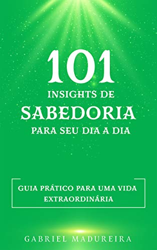 Capa do livro: 101 insights de sabedoria para seu dia a dia: Guia prático para uma vida extraordinária - Ler Online pdf