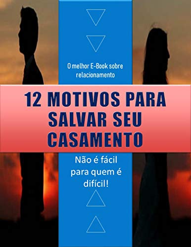 Capa do livro: 12 MOTIVOS PARA SALVAR SEU CASAMENTO: Não é fácil para quem é difícil! - Ler Online pdf