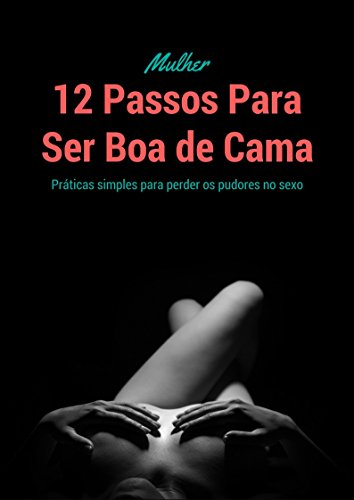 Capa do livro: 12 Passos Para Ser Boa de Cama: Práticas simples para perder os pudores no sexo - Ler Online pdf