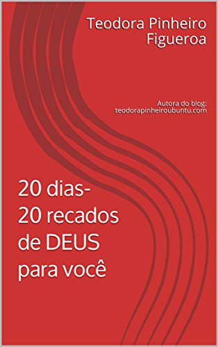 Capa do livro: 20 dias- 20 recados de DEUS para você: Autora do blog: teodorapinheiroubuntu.com - Ler Online pdf