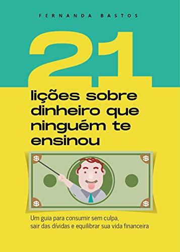 Capa do livro: 21 Lições sobre dinheiro que ninguém te ensinou: Um guia para consumir sem culpa, sair das dividas e equilibrar sua vida financeira - Ler Online pdf